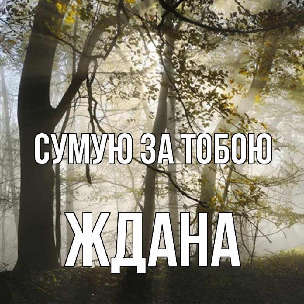 Открытка на каждый день з підписом, Ждана Сумую за тобою грустно Прикольна листівка з побажанням онлайн скачати безкоштовно 
