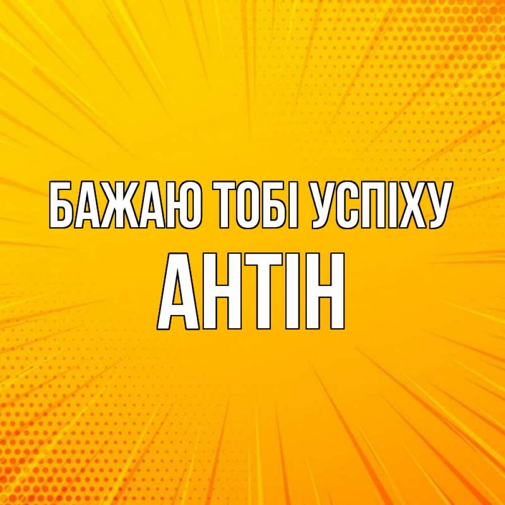Открытка на каждый день з підписом, Антін Бажаю тобі успіху фон Прикольна листівка з побажанням онлайн скачати безкоштовно 