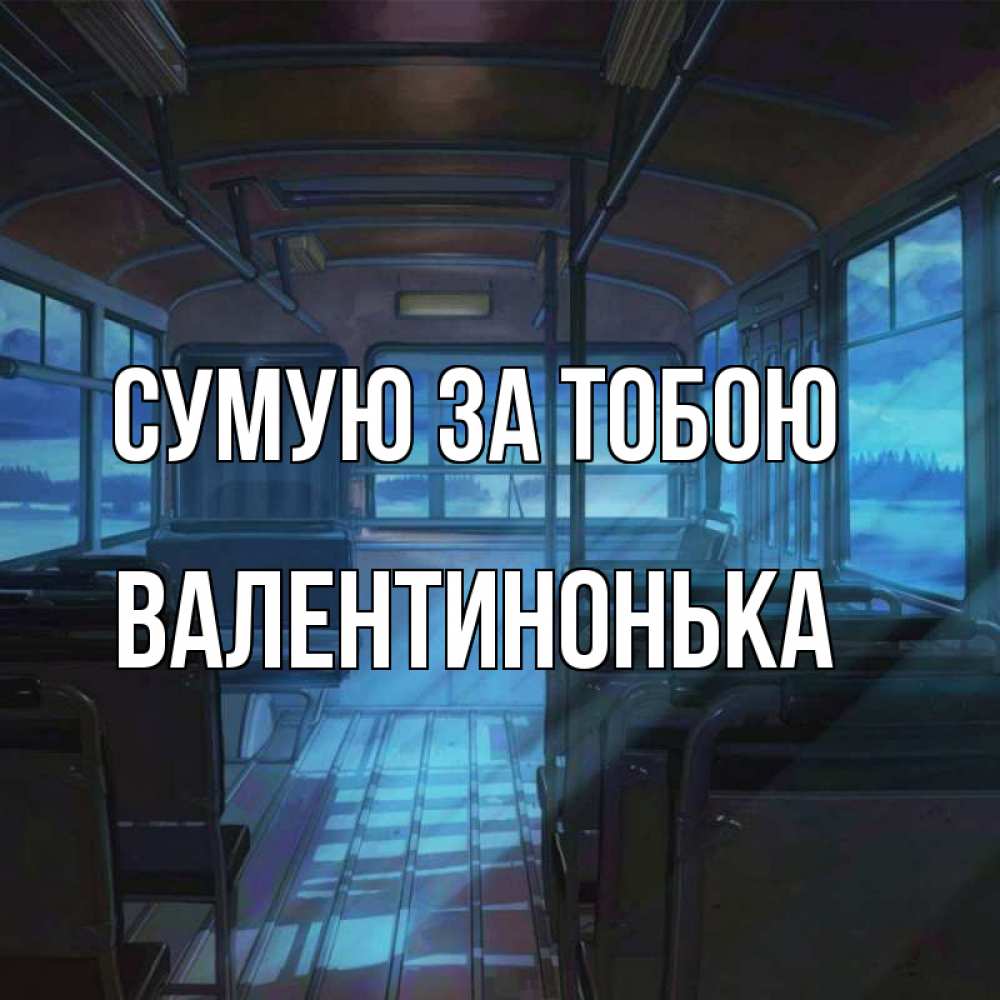 Открытка на каждый день з підписом, Валентинонька Сумую за тобою тоска Прикольна листівка з побажанням онлайн скачати безкоштовно 