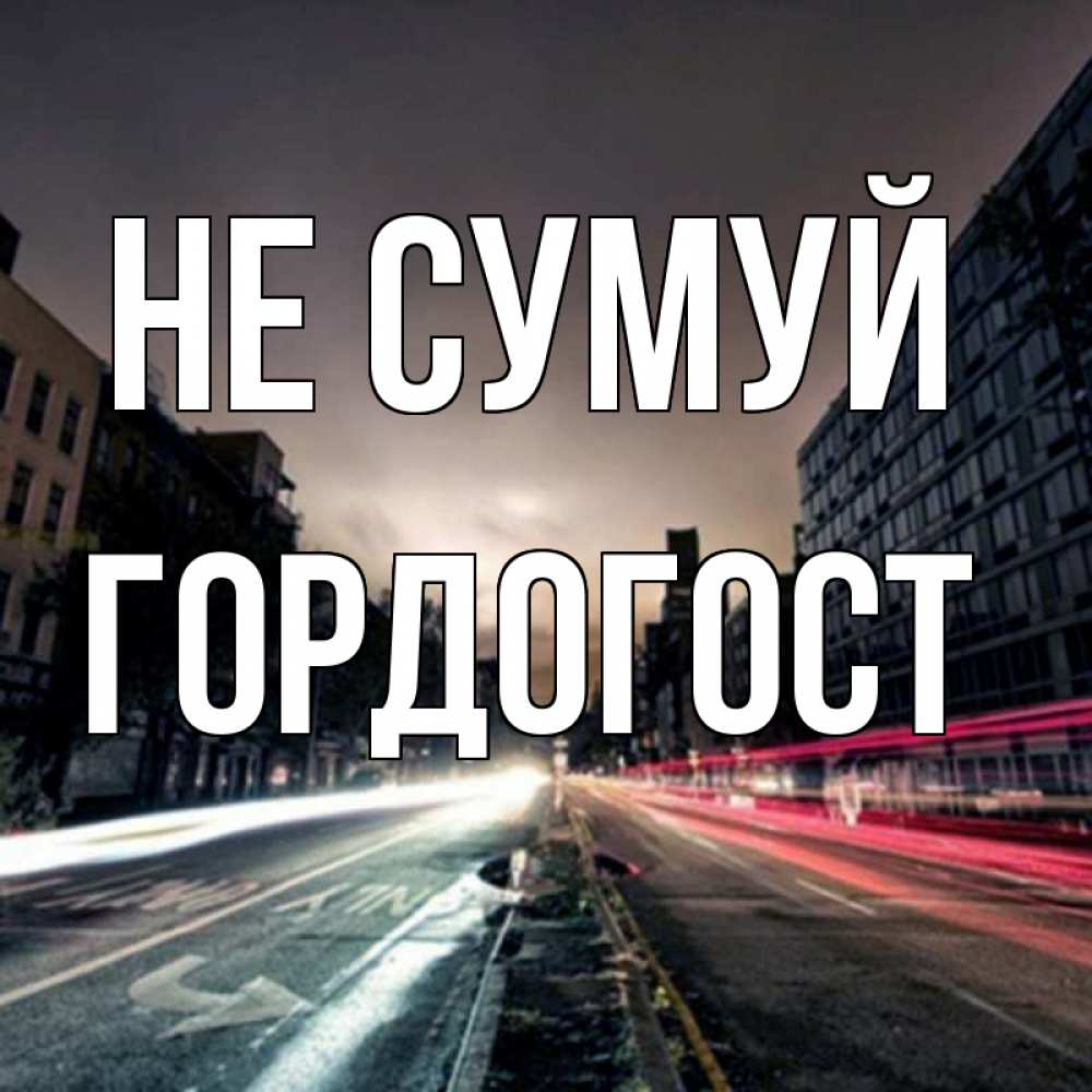 Открытка на каждый день з підписом, Гордогост Не сумуй съемка ночью Прикольна листівка з побажанням онлайн скачати безкоштовно 
