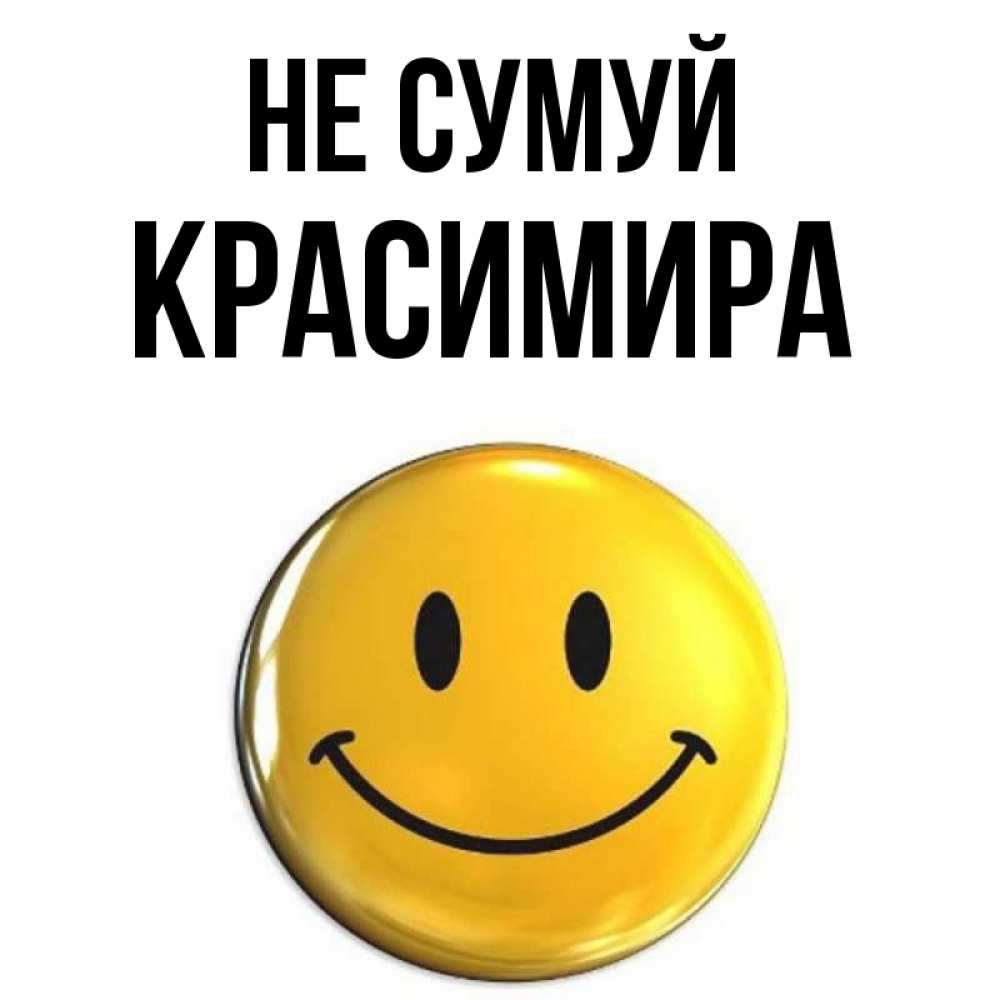 Открытка на каждый день з підписом, Красимира Не сумуй триде смайл Прикольна листівка з побажанням онлайн скачати безкоштовно 