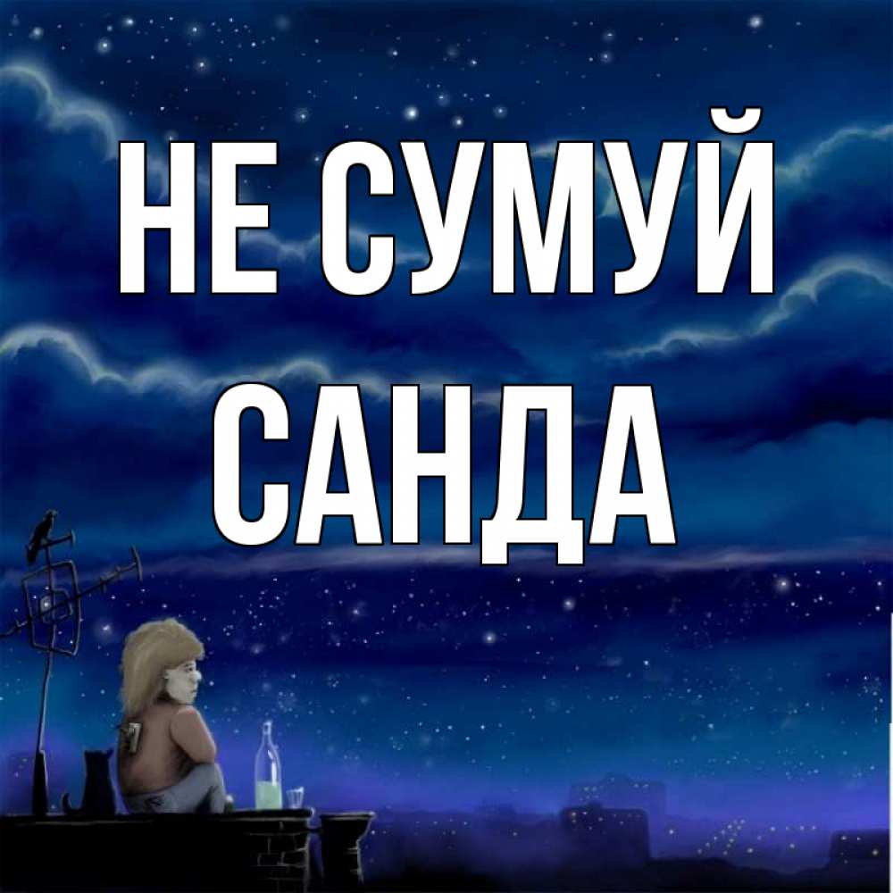 Открытка на каждый день з підписом, Санда Не сумуй город с крыши Прикольна листівка з побажанням онлайн скачати безкоштовно 
