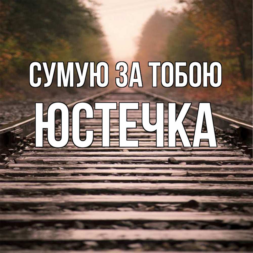 Открытка на каждый день з підписом, Юстечка Сумую за тобою приезжай Прикольна листівка з побажанням онлайн скачати безкоштовно 