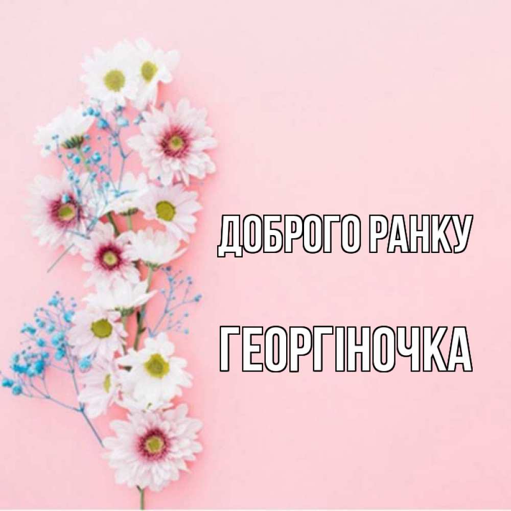 Открытка на каждый день з підписом, Георгіночка Доброго ранку цветы с подписью Прикольна листівка з побажанням онлайн скачати безкоштовно 