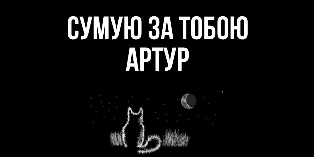 Открытка на каждый день з підписом, Артур Сумую за тобою кот Прикольна листівка з побажанням онлайн скачати безкоштовно 