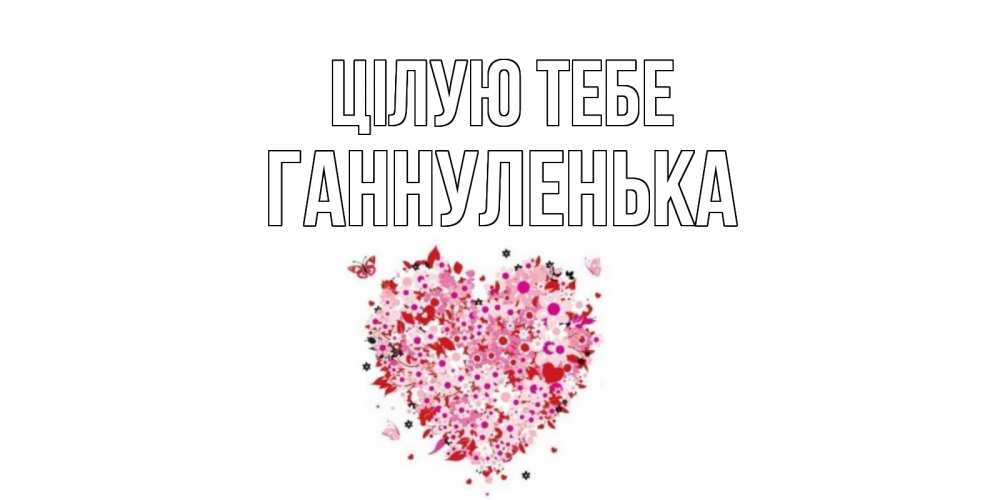 Открытка на каждый день з підписом, Ганнуленька Цілую тебе сердце Прикольна листівка з побажанням онлайн скачати безкоштовно 
