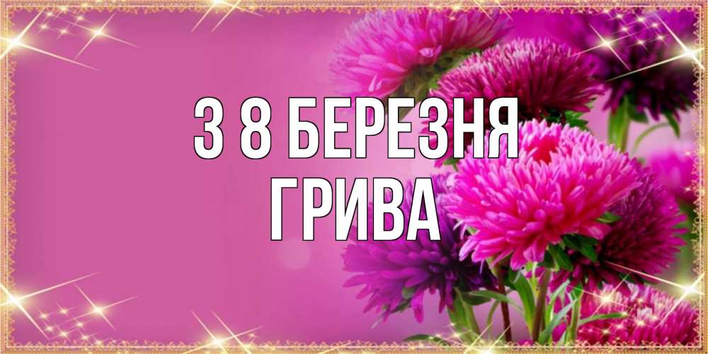 Открытка на каждый день з підписом, Грива З 8 БЕРЕЗНЯ садовые цветы на 8 марта Прикольна листівка з побажанням онлайн скачати безкоштовно 