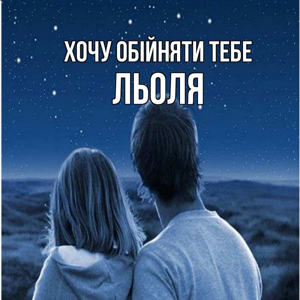 Открытка на каждый день з підписом, Льоля Хочу обійняти тебе парень с девушкой смотрят на звезды Прикольна листівка з побажанням онлайн скачати безкоштовно 