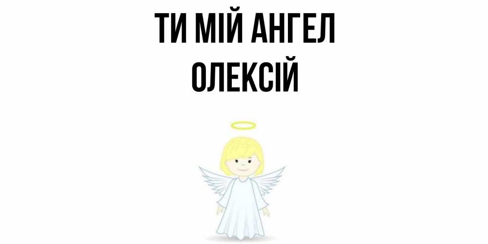 Открытка на каждый день з підписом, Олексій Ти мій ангел ангел Прикольна листівка з побажанням онлайн скачати безкоштовно 