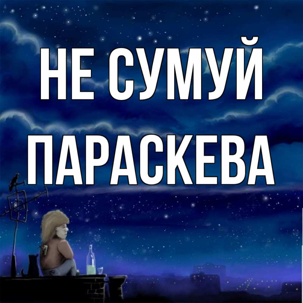 Открытка на каждый день з підписом, Параскева Не сумуй город с крыши Прикольна листівка з побажанням онлайн скачати безкоштовно 