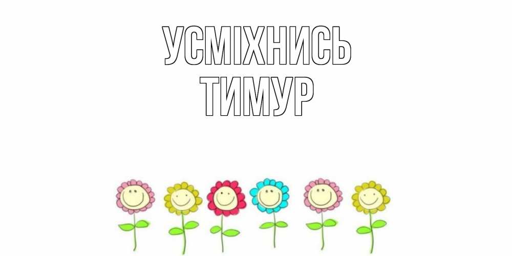 Открытка на каждый день з підписом, Тимур Усміхнись улыбка, цветы Прикольна листівка з побажанням онлайн скачати безкоштовно 