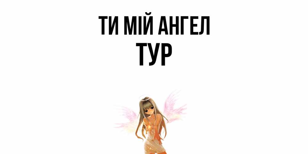 Открытка на каждый день з підписом, Тур Ти мій ангел ангел, аниме Прикольна листівка з побажанням онлайн скачати безкоштовно 