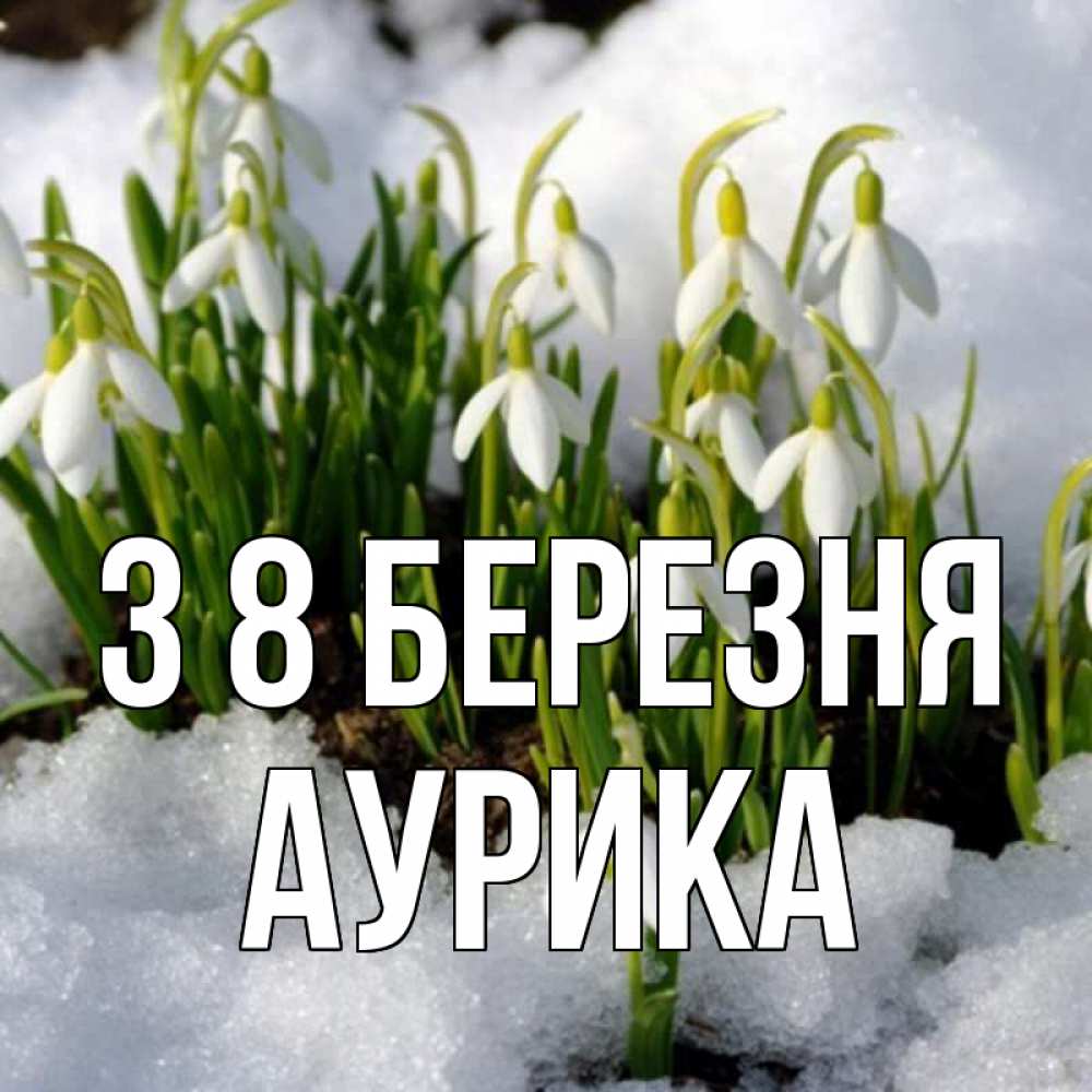 Открытка на каждый день з підписом, Аурика З 8 БЕРЕЗНЯ цветы весенние Прикольна листівка з побажанням онлайн скачати безкоштовно 