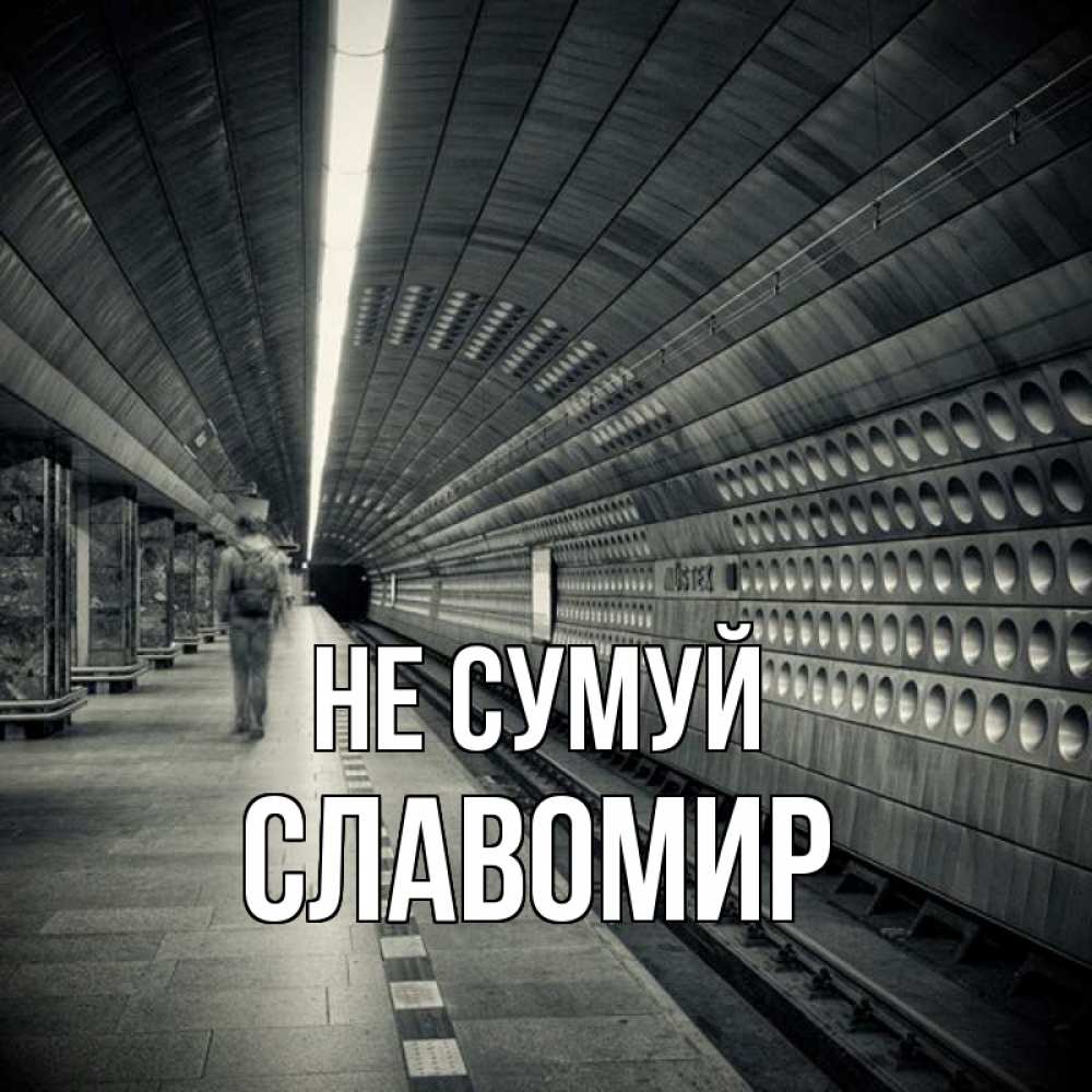 Открытка на каждый день з підписом, Славомир Не сумуй пустая станция метро Прикольна листівка з побажанням онлайн скачати безкоштовно 