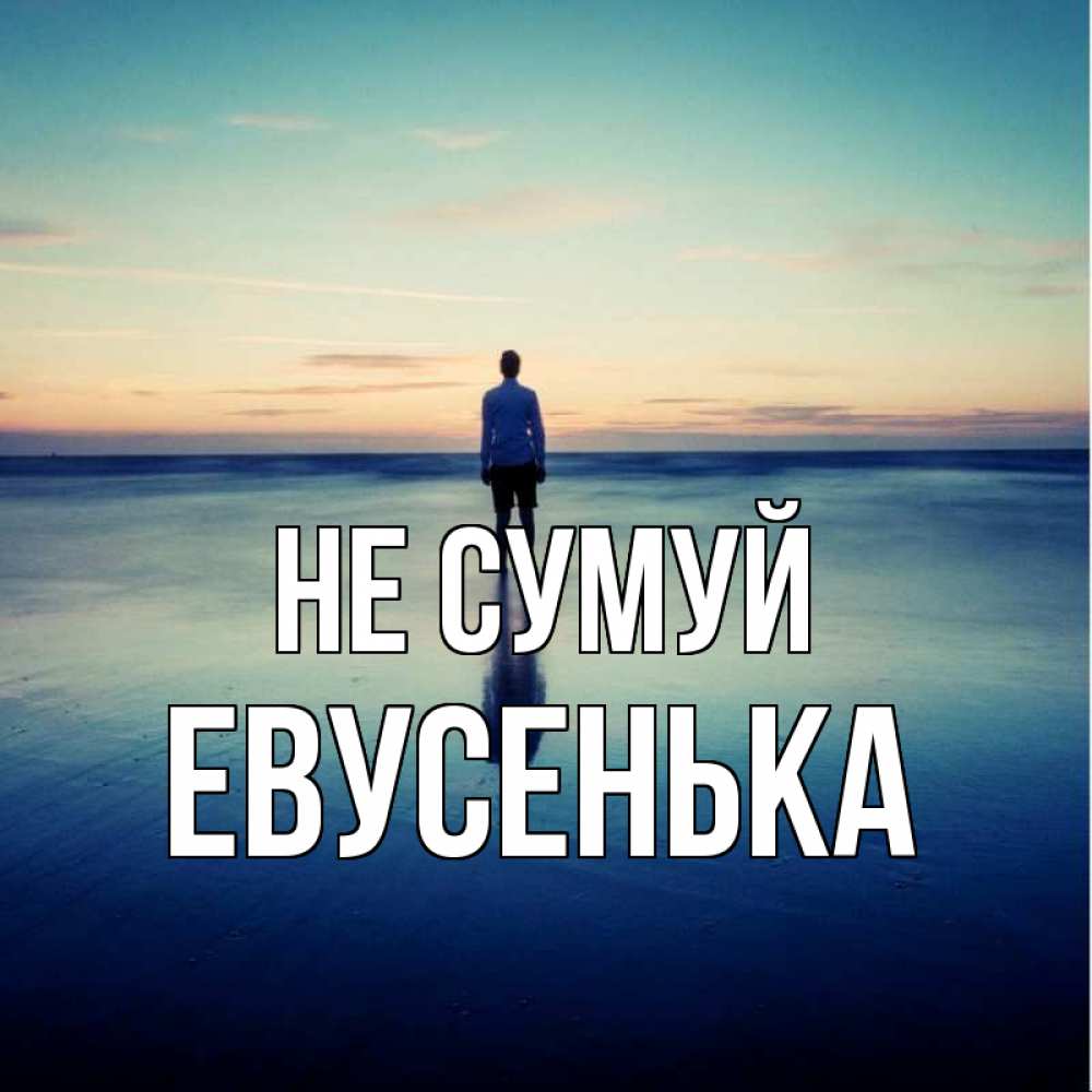 Открытка на каждый день з підписом, Евусенька Не сумуй небо и гладь льда Прикольна листівка з побажанням онлайн скачати безкоштовно 
