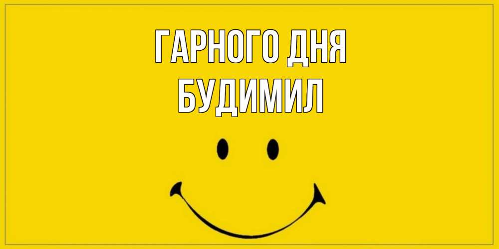 Открытка на каждый день з підписом, Будимил Гарного дня улыбка Прикольна листівка з побажанням онлайн скачати безкоштовно 