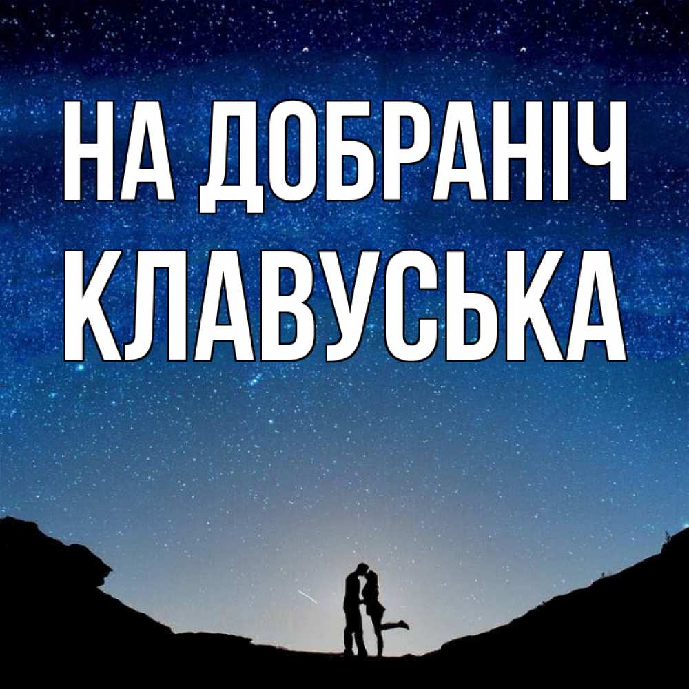 Открытка на каждый день з підписом, Клавуська На добраніч звездное небо и люди Прикольна листівка з побажанням онлайн скачати безкоштовно 