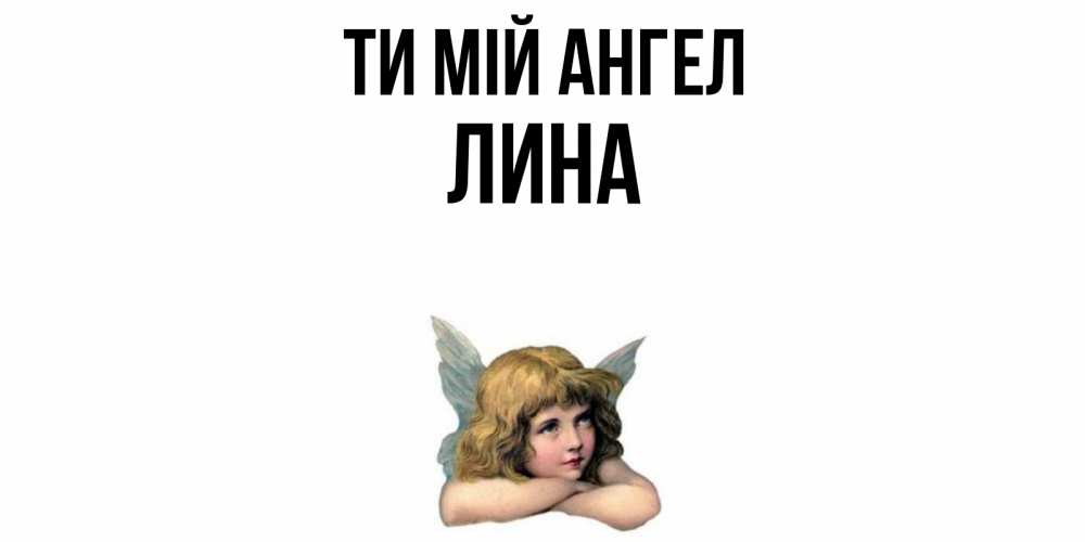 Открытка на каждый день з підписом, Лина Ти мій ангел ангел Прикольна листівка з побажанням онлайн скачати безкоштовно 