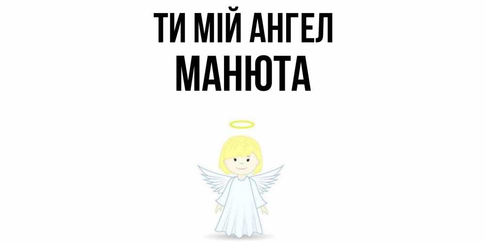 Открытка на каждый день з підписом, Манюта Ти мій ангел ангел Прикольна листівка з побажанням онлайн скачати безкоштовно 