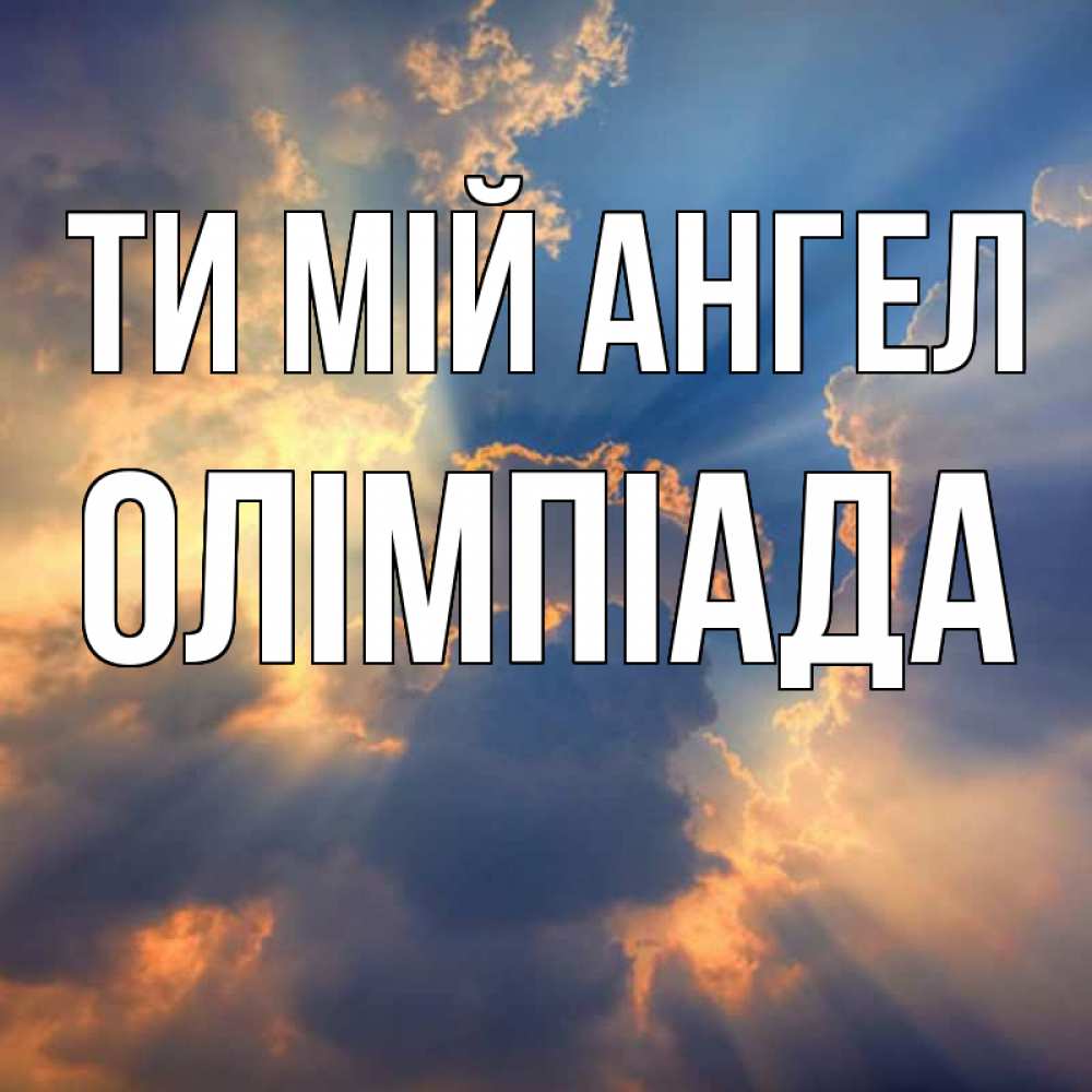 Открытка на каждый день з підписом, Олімпіада Ти мій ангел ангельский свет сквозь облака Прикольна листівка з побажанням онлайн скачати безкоштовно 