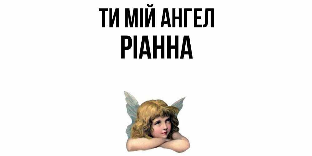Открытка на каждый день з підписом, Ріанна Ти мій ангел ангел Прикольна листівка з побажанням онлайн скачати безкоштовно 