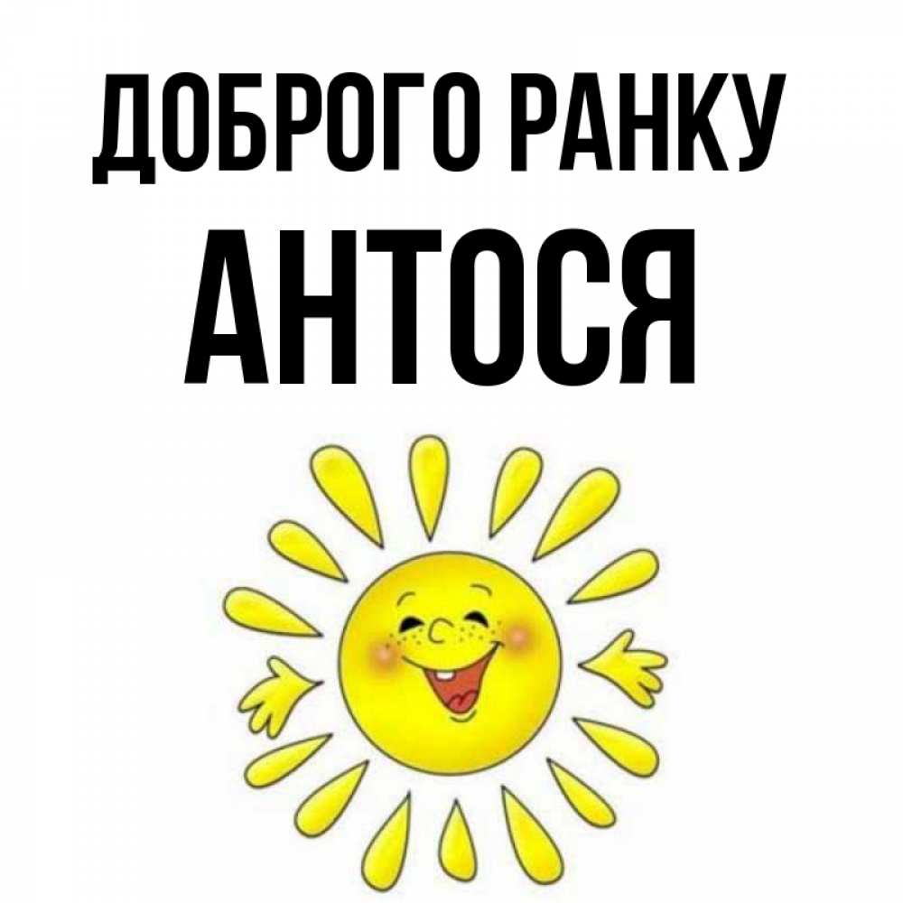 Открытка на каждый день з підписом, Антося Доброго ранку улыбка Прикольна листівка з побажанням онлайн скачати безкоштовно 
