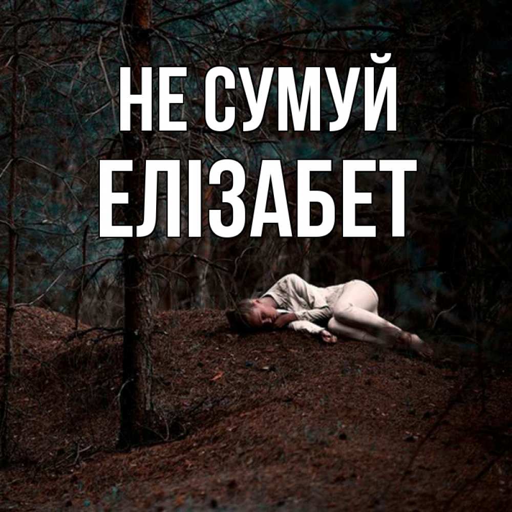 Открытка на каждый день з підписом, Елізабет Не сумуй лес Прикольна листівка з побажанням онлайн скачати безкоштовно 