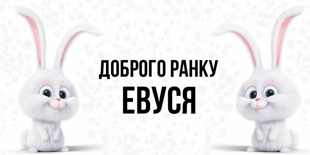Открытка на каждый день з підписом, Евуся Доброго ранку кролики с длинными ушками Прикольна листівка з побажанням онлайн скачати безкоштовно 