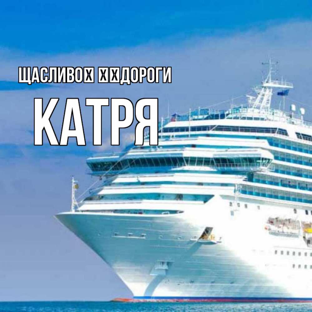 Открытка на каждый день з підписом, Катря Щасливої ​​дороги огромный лайнер Прикольна листівка з побажанням онлайн скачати безкоштовно 