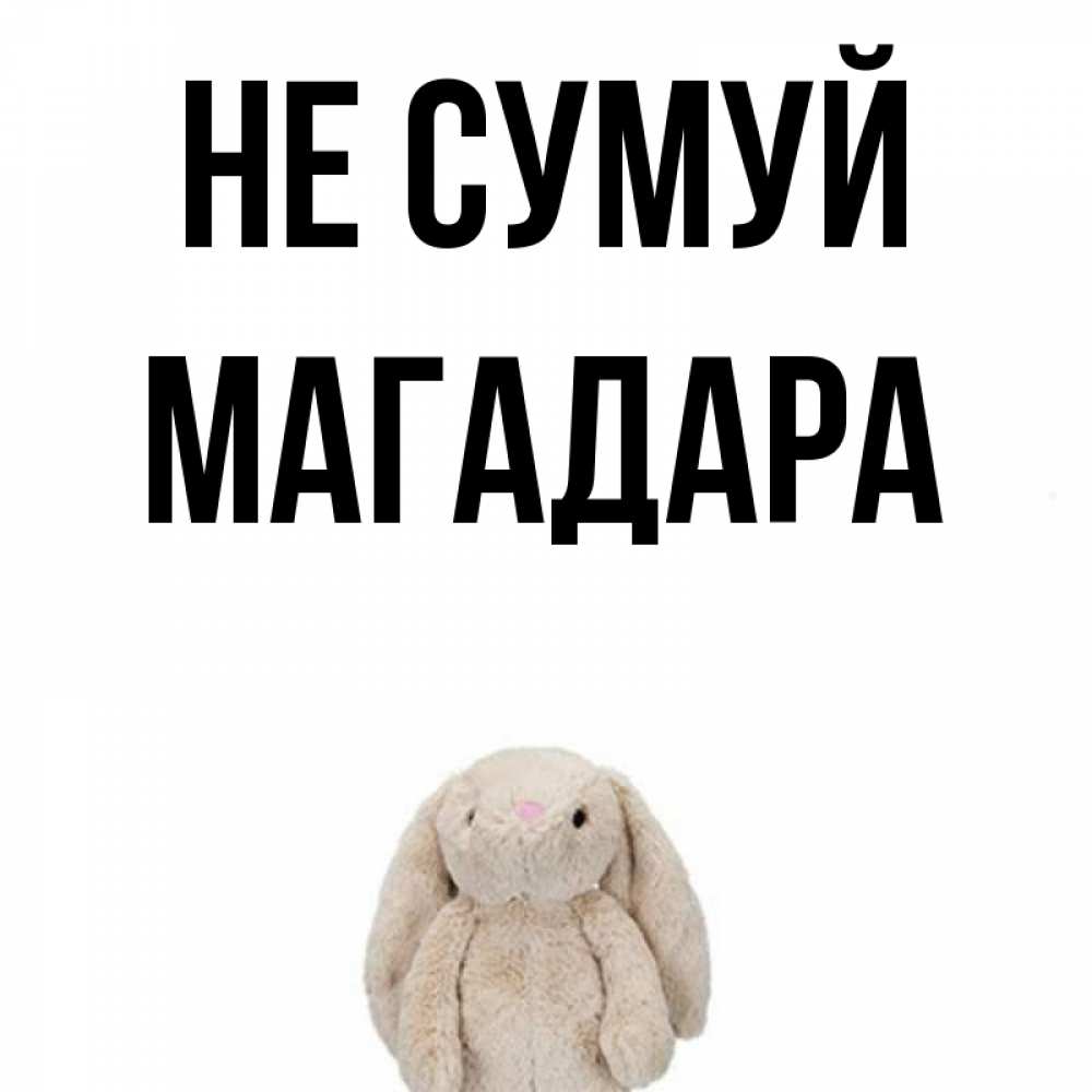 Открытка на каждый день з підписом, Магадара Не сумуй детская игрушка зайчика Прикольна листівка з побажанням онлайн скачати безкоштовно 