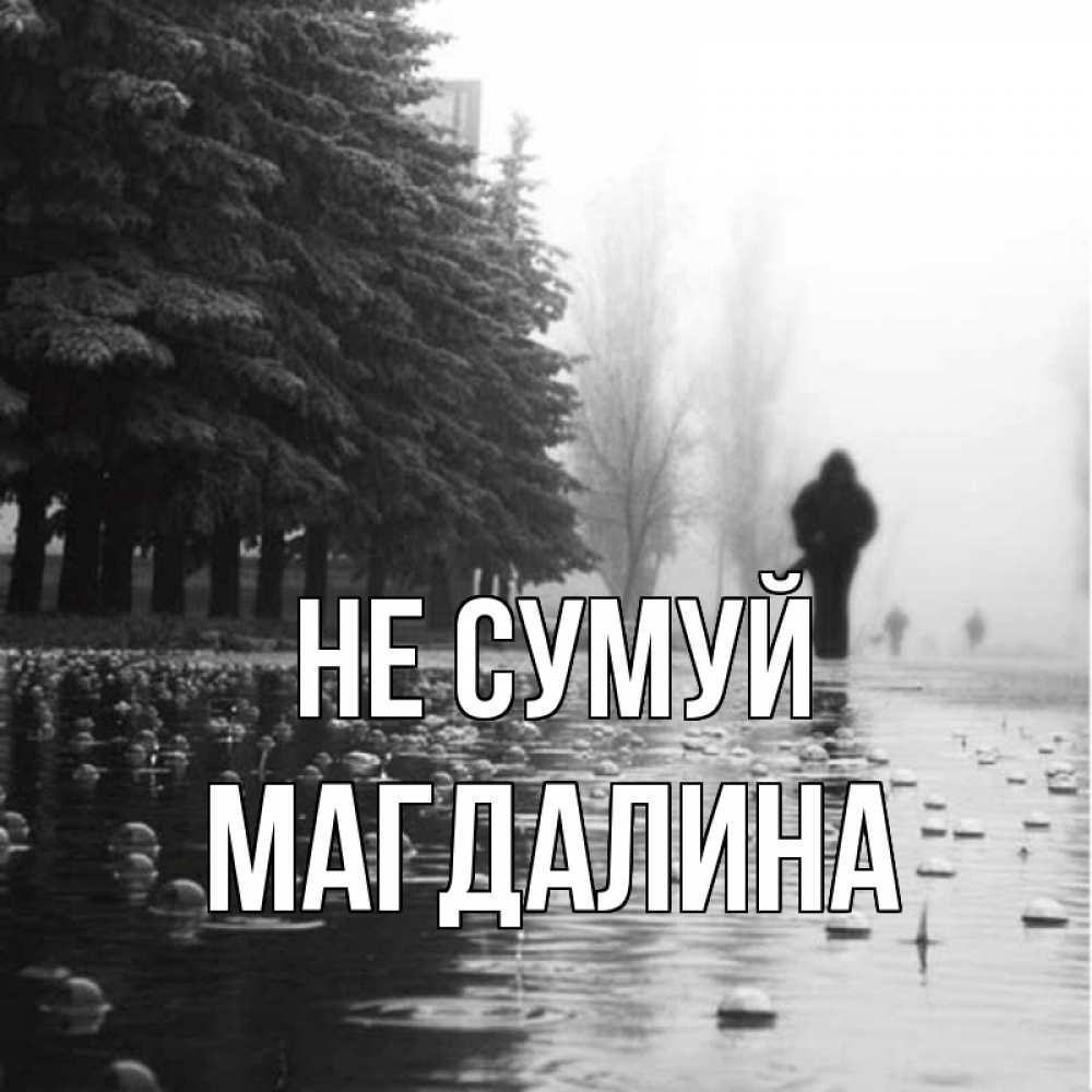 Открытка на каждый день з підписом, Магдалина Не сумуй улица под дождем Прикольна листівка з побажанням онлайн скачати безкоштовно 