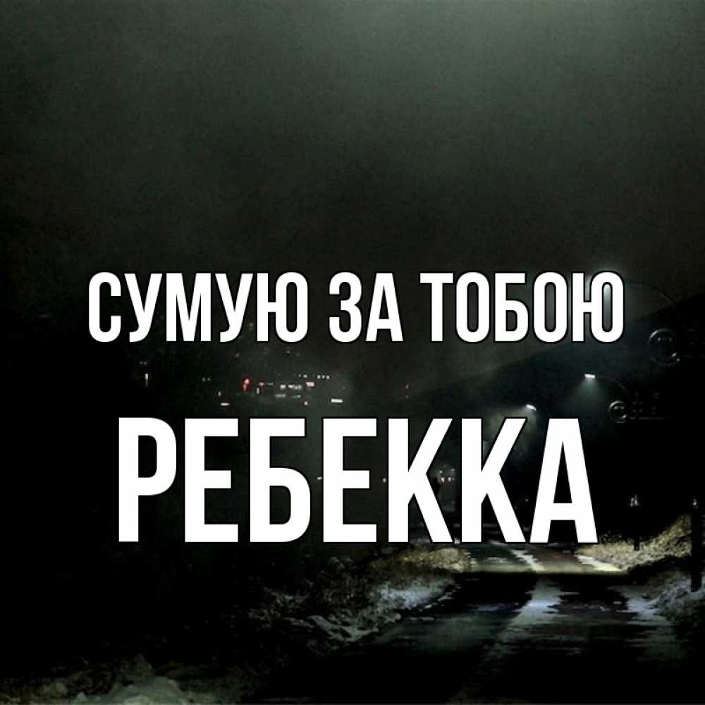 Открытка на каждый день з підписом, Ребекка Сумую за тобою окраина города Прикольна листівка з побажанням онлайн скачати безкоштовно 