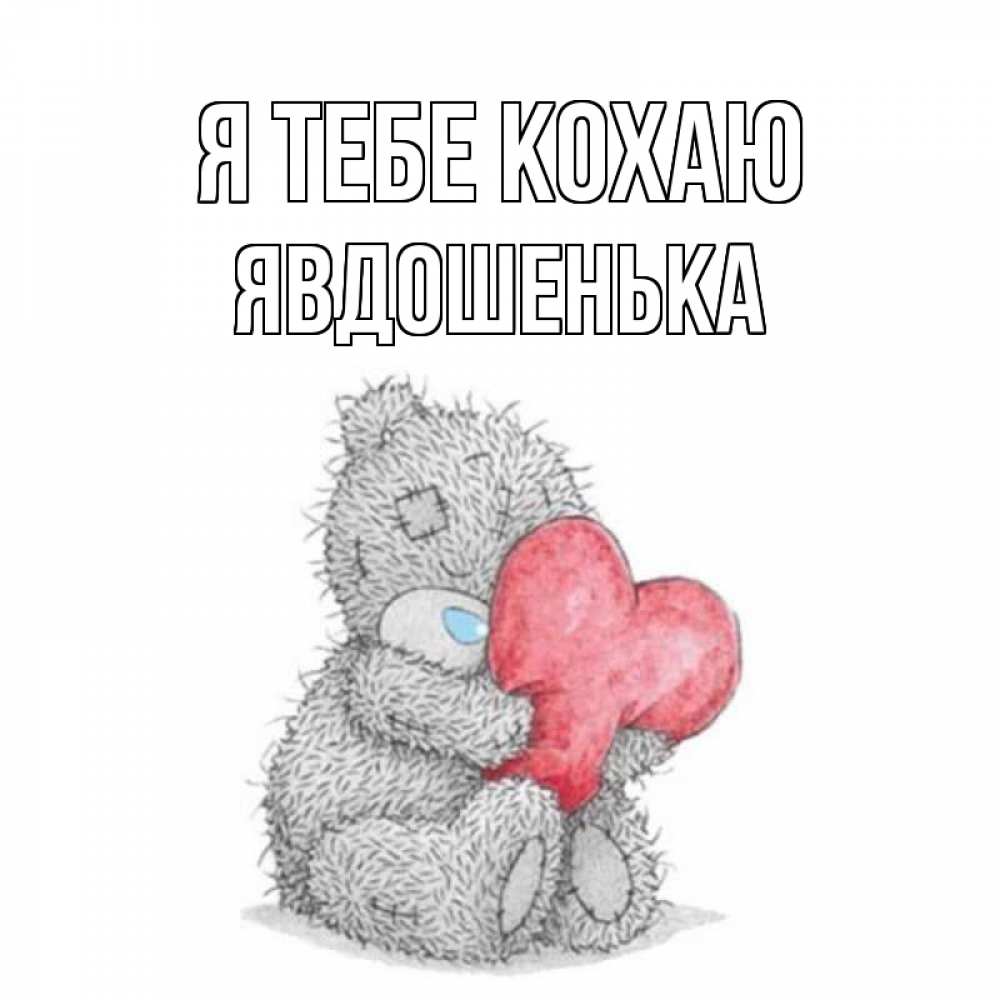 Открытка на каждый день з підписом, Явдошенька Я тебе кохаю открытка для любимой девушки или парня с медвежонком Тедди Прикольна листівка з побажанням онлайн скачати безкоштовно 
