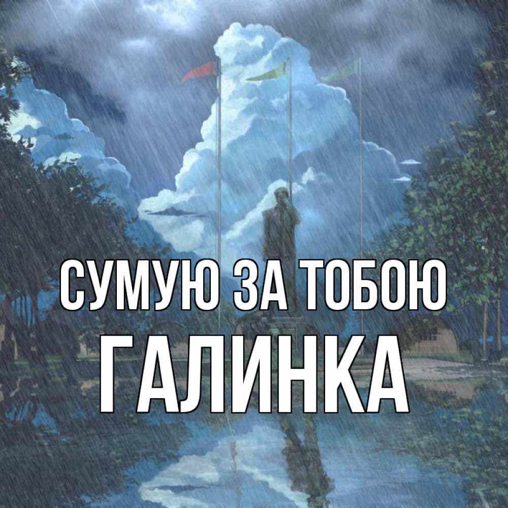 Открытка на каждый день з підписом, Галинка Сумую за тобою печалька Прикольна листівка з побажанням онлайн скачати безкоштовно 