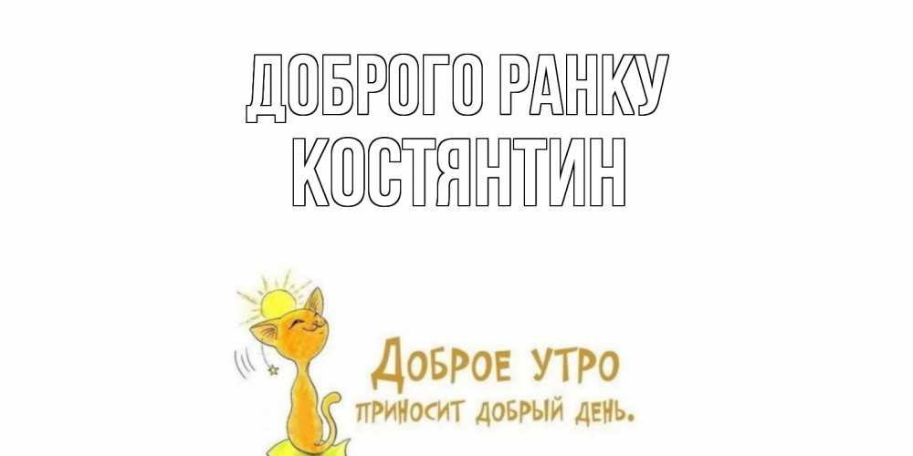 Открытка на каждый день з підписом, Костянтин Доброго ранку кот, солнце Прикольна листівка з побажанням онлайн скачати безкоштовно 