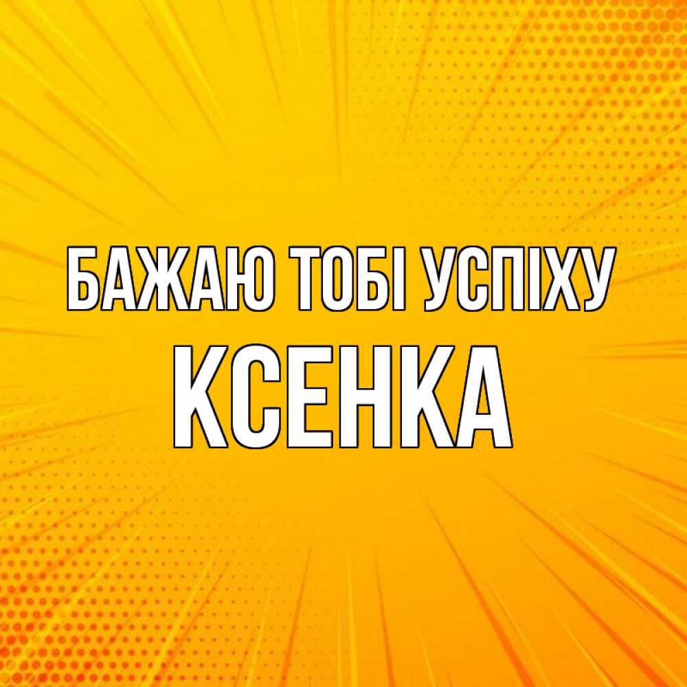 Открытка на каждый день з підписом, Ксенка Бажаю тобі успіху фон Прикольна листівка з побажанням онлайн скачати безкоштовно 
