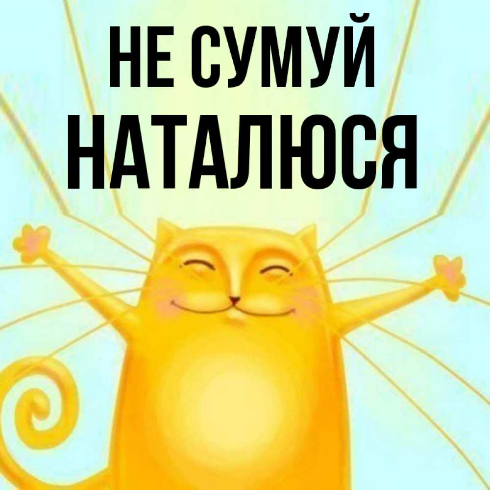Открытка на каждый день з підписом, Наталюся Не сумуй обнимашки усатые Прикольна листівка з побажанням онлайн скачати безкоштовно 
