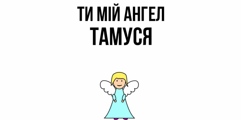 Открытка на каждый день з підписом, Тамуся Ти мій ангел ангел Прикольна листівка з побажанням онлайн скачати безкоштовно 