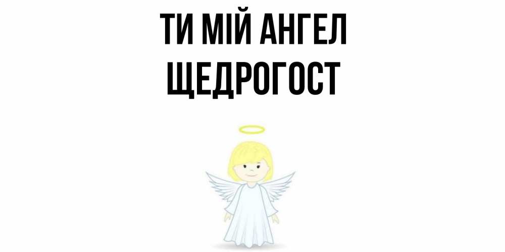 Открытка на каждый день з підписом, Щедрогост Ти мій ангел ангел Прикольна листівка з побажанням онлайн скачати безкоштовно 