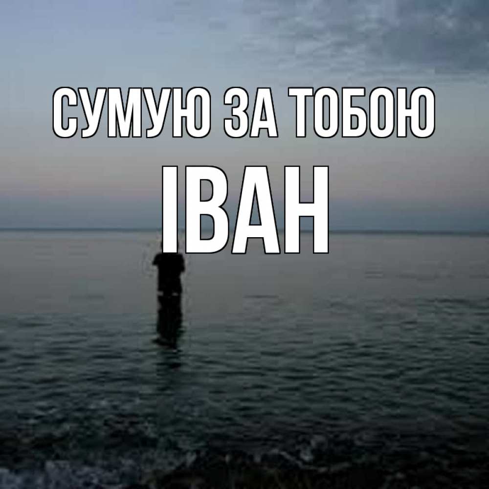 Открытка на каждый день з підписом, Іван Сумую за тобою скука Прикольна листівка з побажанням онлайн скачати безкоштовно 