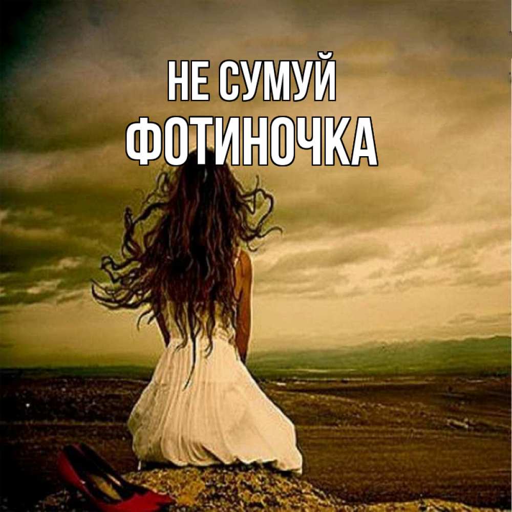 Открытка на каждый день з підписом, Фотиночка Не сумуй белое платье и длинные волосы Прикольна листівка з побажанням онлайн скачати безкоштовно 