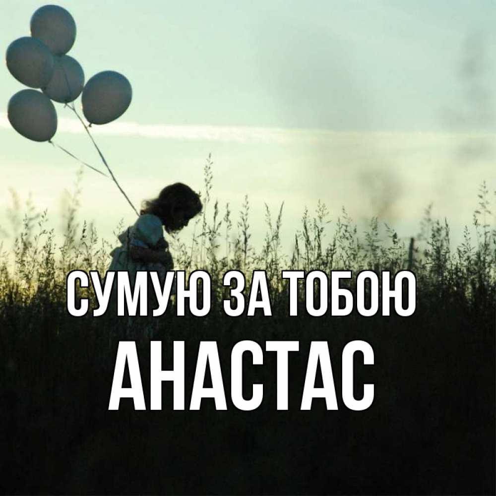 Открытка на каждый день з підписом, Анастас Сумую за тобою приходи ко мне и давай дружить Прикольна листівка з побажанням онлайн скачати безкоштовно 