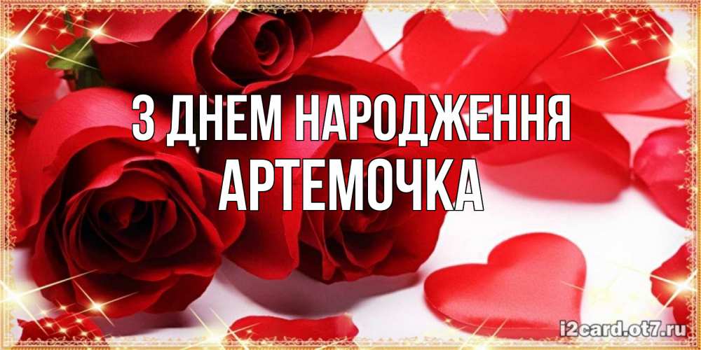 Открытка на каждый день з підписом, Артемочка З Днем народження красные розы и красные сердечки Прикольна листівка з побажанням онлайн скачати безкоштовно 