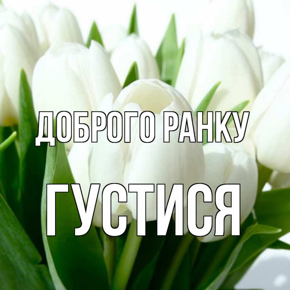 Открытка на каждый день з підписом, Густися Доброго ранку открытки на каждый день по именам Прикольна листівка з побажанням онлайн скачати безкоштовно 