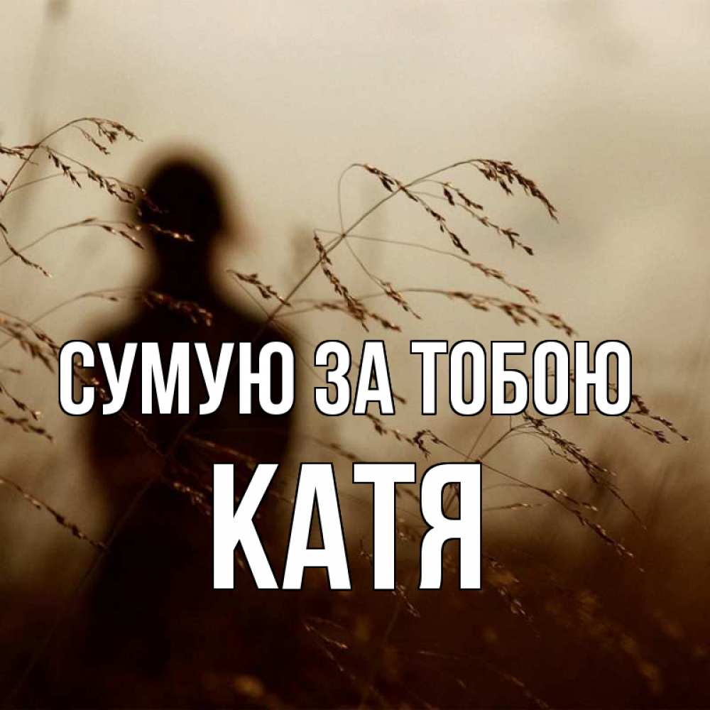 Открытка на каждый день з підписом, Катя Сумую за тобою силуэт девушки Прикольна листівка з побажанням онлайн скачати безкоштовно 