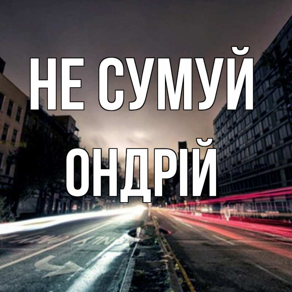 Открытка на каждый день з підписом, Ондрій Не сумуй съемка ночью Прикольна листівка з побажанням онлайн скачати безкоштовно 