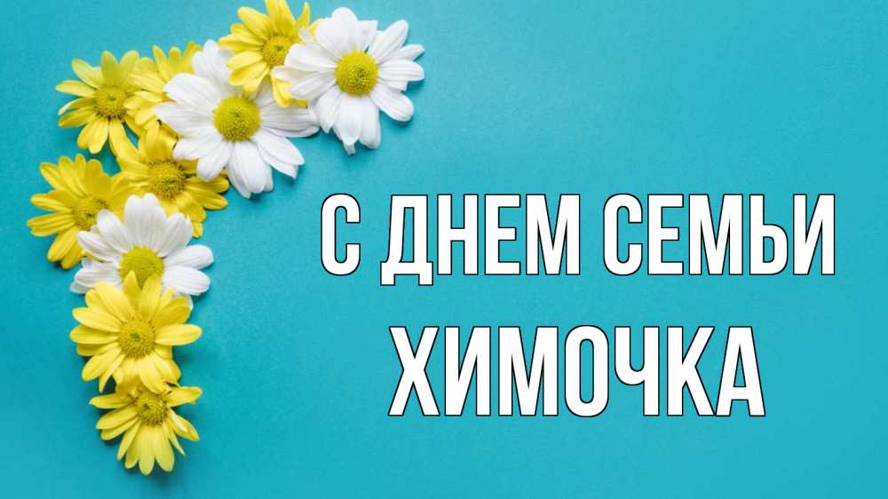 Открытка на каждый день з підписом, Химочка С днем семьи с днем семьи Прикольна листівка з побажанням онлайн скачати безкоштовно 