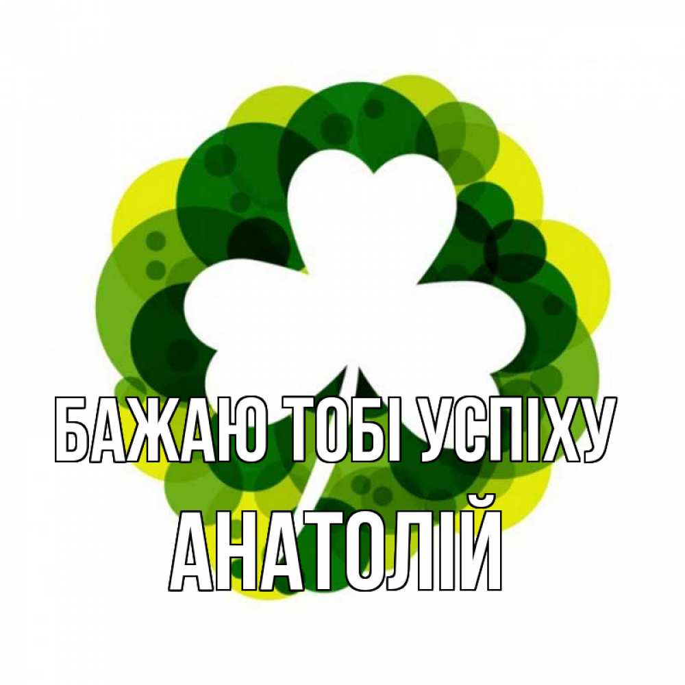 Открытка на каждый день з підписом, Анатолій Бажаю тобі успіху зеленый желтый белый Прикольна листівка з побажанням онлайн скачати безкоштовно 