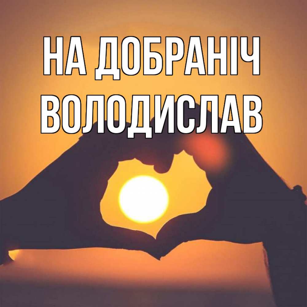 Открытка на каждый день з підписом, Володислав На добраніч садится солнце Прикольна листівка з побажанням онлайн скачати безкоштовно 