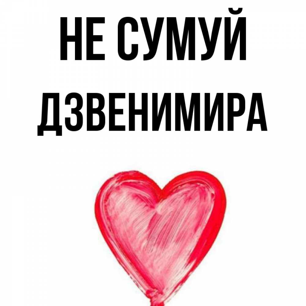 Открытка на каждый день з підписом, Дзвенимира Не сумуй сердечко Прикольна листівка з побажанням онлайн скачати безкоштовно 